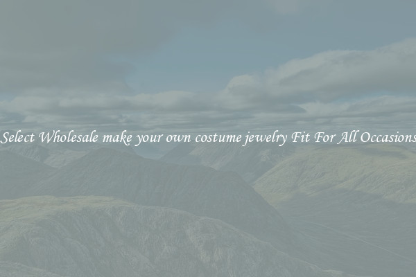 Select Wholesale make your own costume jewelry Fit For All Occasions