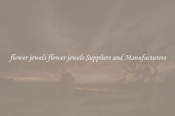 flower jewels flower jewels Suppliers and Manufacturers
