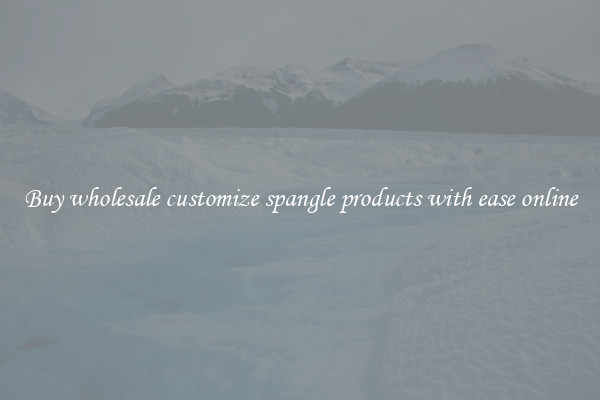 Buy wholesale customize spangle products with ease online