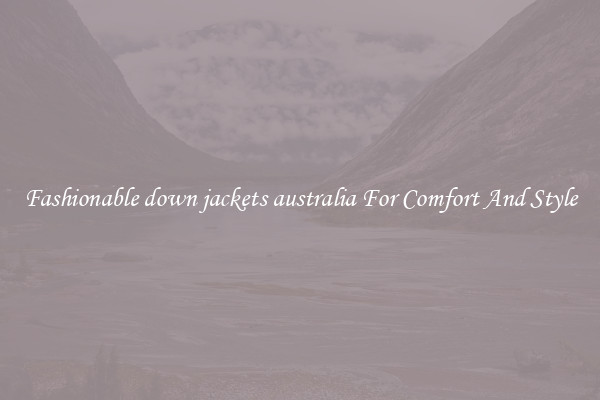 Fashionable down jackets australia For Comfort And Style