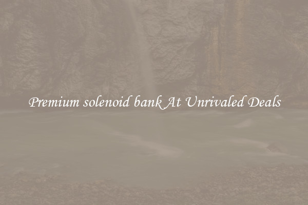 Premium solenoid bank At Unrivaled Deals