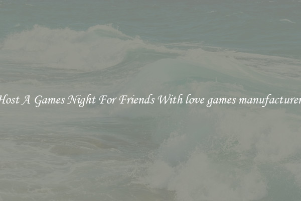 Host A Games Night For Friends With love games manufacturers