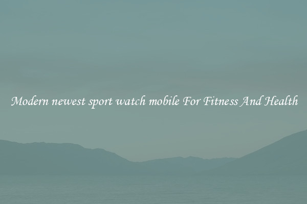 Modern newest sport watch mobile For Fitness And Health