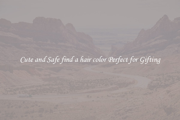 Cute and Safe find a hair color Perfect for Gifting