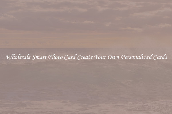 Wholesale Smart Photo Card Create Your Own Personalized Cards