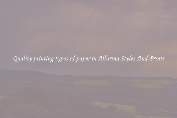 Quality printing types of paper in Alluring Styles And Prints