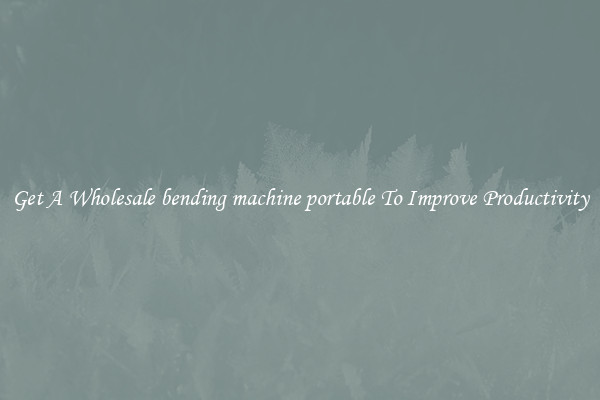 Get A Wholesale bending machine portable To Improve Productivity