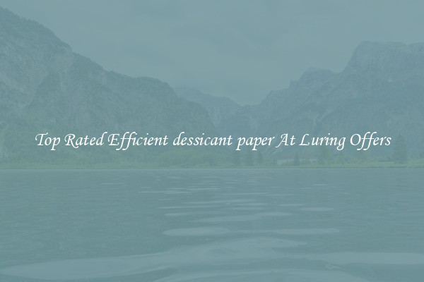 Top Rated Efficient dessicant paper At Luring Offers