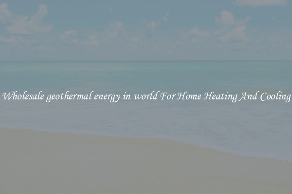 Wholesale geothermal energy in world For Home Heating And Cooling