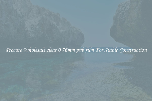 Procure Wholesale clear 0.76mm pvb film For Stable Construction