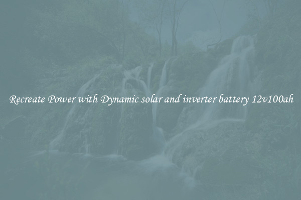 Recreate Power with Dynamic solar and inverter battery 12v100ah