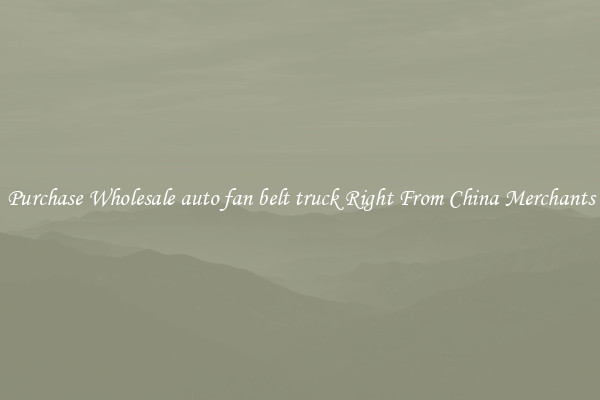 Purchase Wholesale auto fan belt truck Right From China Merchants