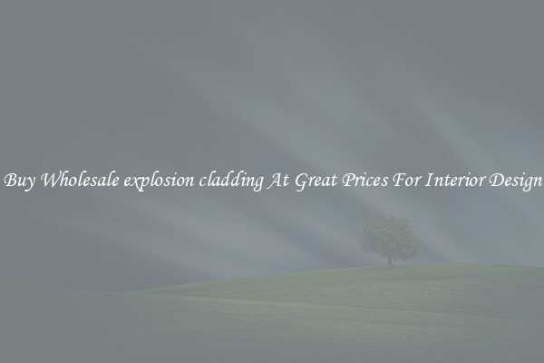 Buy Wholesale explosion cladding At Great Prices For Interior Design