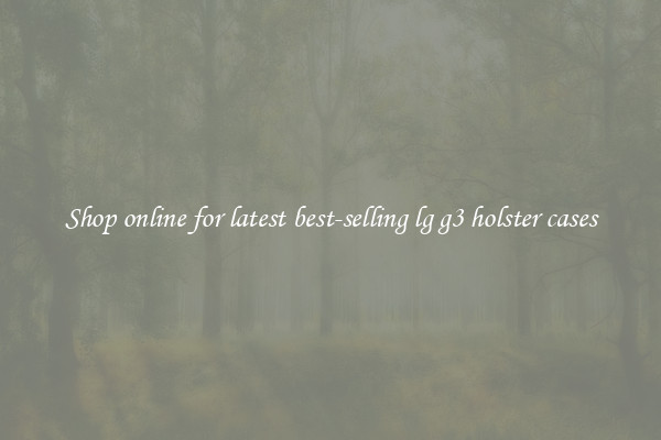 Shop online for latest best-selling lg g3 holster cases