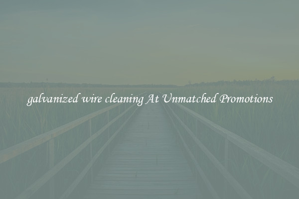 galvanized wire cleaning At Unmatched Promotions