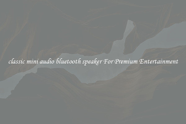 classic mini audio bluetooth speaker For Premium Entertainment