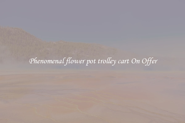 Phenomenal flower pot trolley cart On Offer