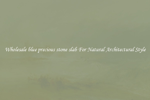 Wholesale blue precious stone slab For Natural Architectural Style