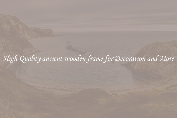 High-Quality ancient wooden frame for Decoration and More