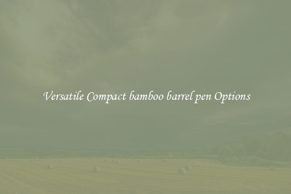 Versatile Compact bamboo barrel pen Options